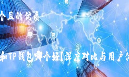 思考一个且的优质


IM钱包和TP钱包哪个好？深度对比与用户体验分析