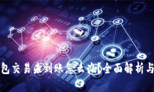 比特币钱包交易未到账怎么办？全面解析与解决方案