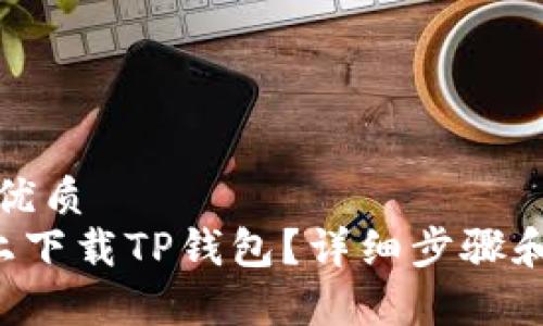 思考一个且的优质  
如何在苹果6上下载TP钱包？详细步骤和常见问题解答