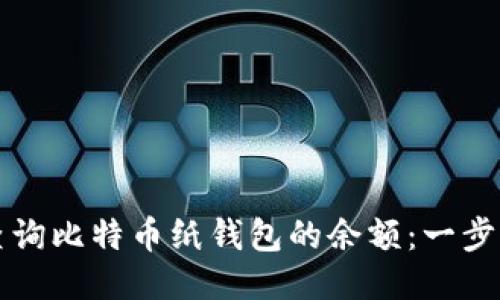 如何查询比特币纸钱包的余额:一步步指导