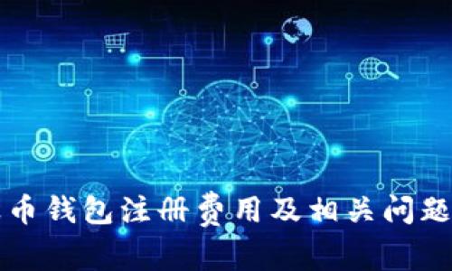 瑞波币钱包注册费用及相关问题解答