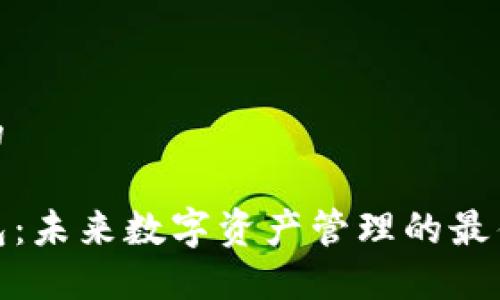 思考的

TP钱包：未来数字资产管理的最佳选择