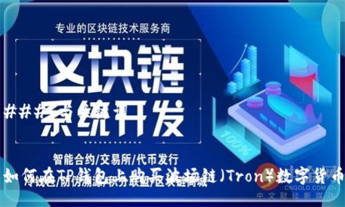 ### 与关键词


如何在TP钱包上购买波场链（Tron）数字货币
