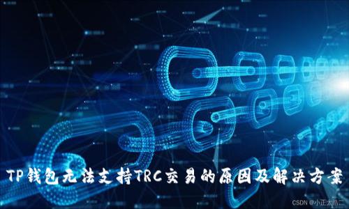 TP钱包无法支持TRC交易的原因及解决方案