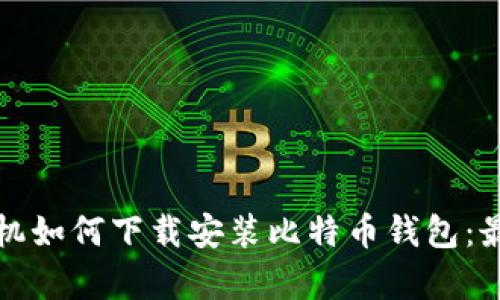 安卓手机如何下载安装比特币钱包：最新指南