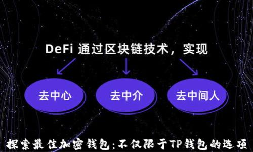 
探索最佳加密钱包：不仅限于TP钱包的选项