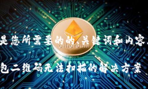 以下是您所需要的的、关键词和内容大纲：

TP钱包二维码无法扫描的解决方案