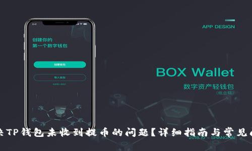 如何解决TP钱包未收到提币的问题？详细指南与常见问题解答