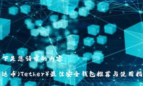 以下是您请求的内容：

泰达币（Tether）最佳安全钱包推荐与使用指南