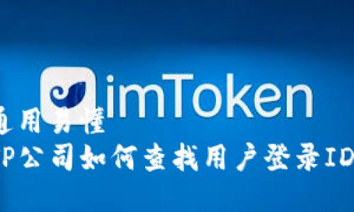 通用易懂
TP公司如何查找用户登录ID?