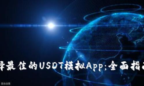 如何选择最佳的USDT模拟App：全面指南与推荐