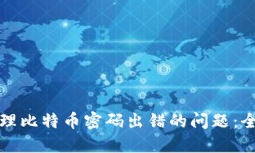 如何处理比特币密码出错的问题：全面指南